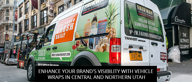 Enhance Your Brand's Visibility With Vehicle Wraps In Central And Northern Utah