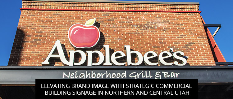 Elevating Brand Image with Strategic Commercial Building Signage in Northern and Central Utah