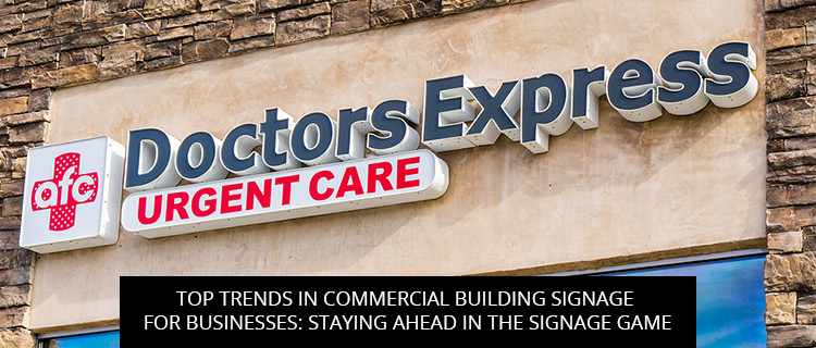 Top Trends in Commercial Building Signage for Businesses: Staying Ahead in the Signage Game