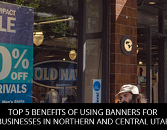 Top 5 Benefits Of Using Banners For Businesses In Northern And Central Utah