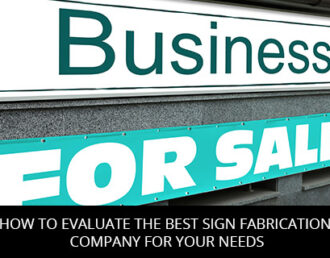 How To Evaluate The Best Sign Fabrication Company For Your Needs