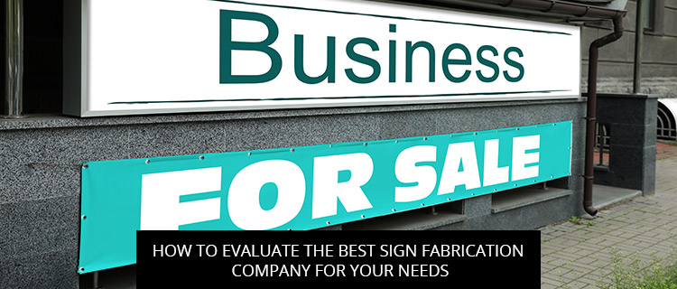 How To Evaluate The Best Sign Fabrication Company For Your Needs
