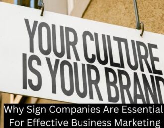 Why Sign Companies Are Essential For Effective Business Marketing
