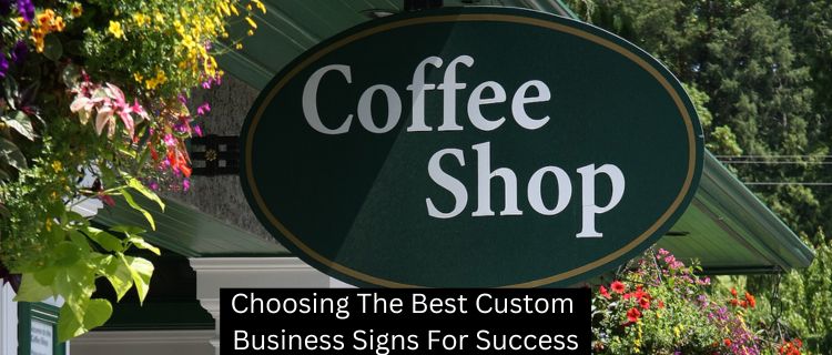 Choosing The Best Custom Business Signs For Success
