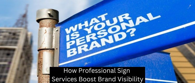 How Professional Sign Services Boost Brand Visibility