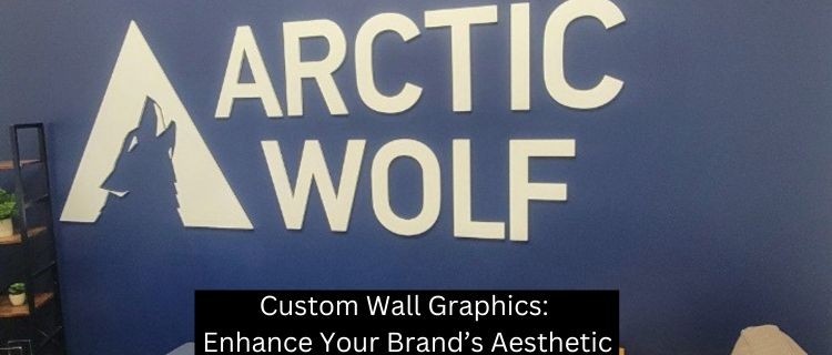 Custom Wall Graphics: Enhance Your Brand’s Aesthetic