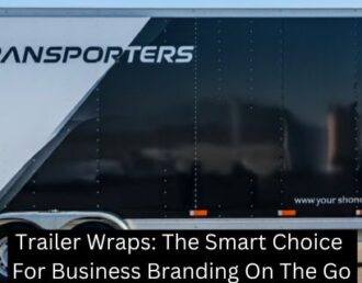Trailer Wraps: The Smart Choice For Business Branding On The Go