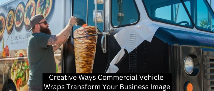 Creative Ways Commercial Vehicle Wraps Transform Your Business Image