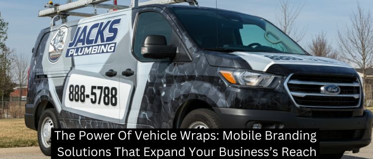 The Power Of Vehicle Wraps: Mobile Branding Solutions That Expand Your Business’s Reach