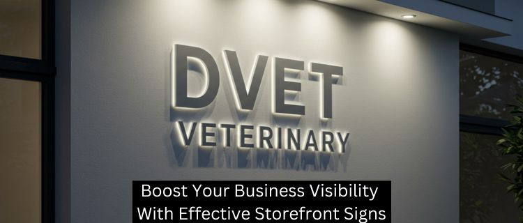 Boost Your Business Visibility With Effective Storefront Signs