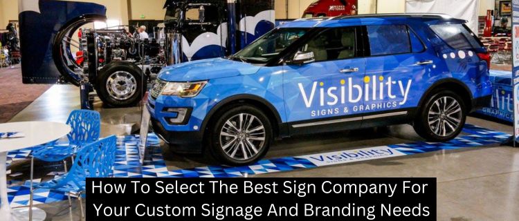 How To Select The Best Sign Company For Your Custom Signage And Branding Needs