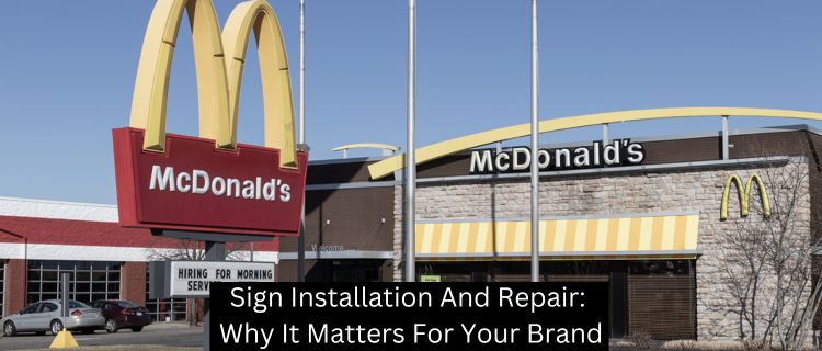 Sign Installation And Repair: Why It Matters For Your Brand
